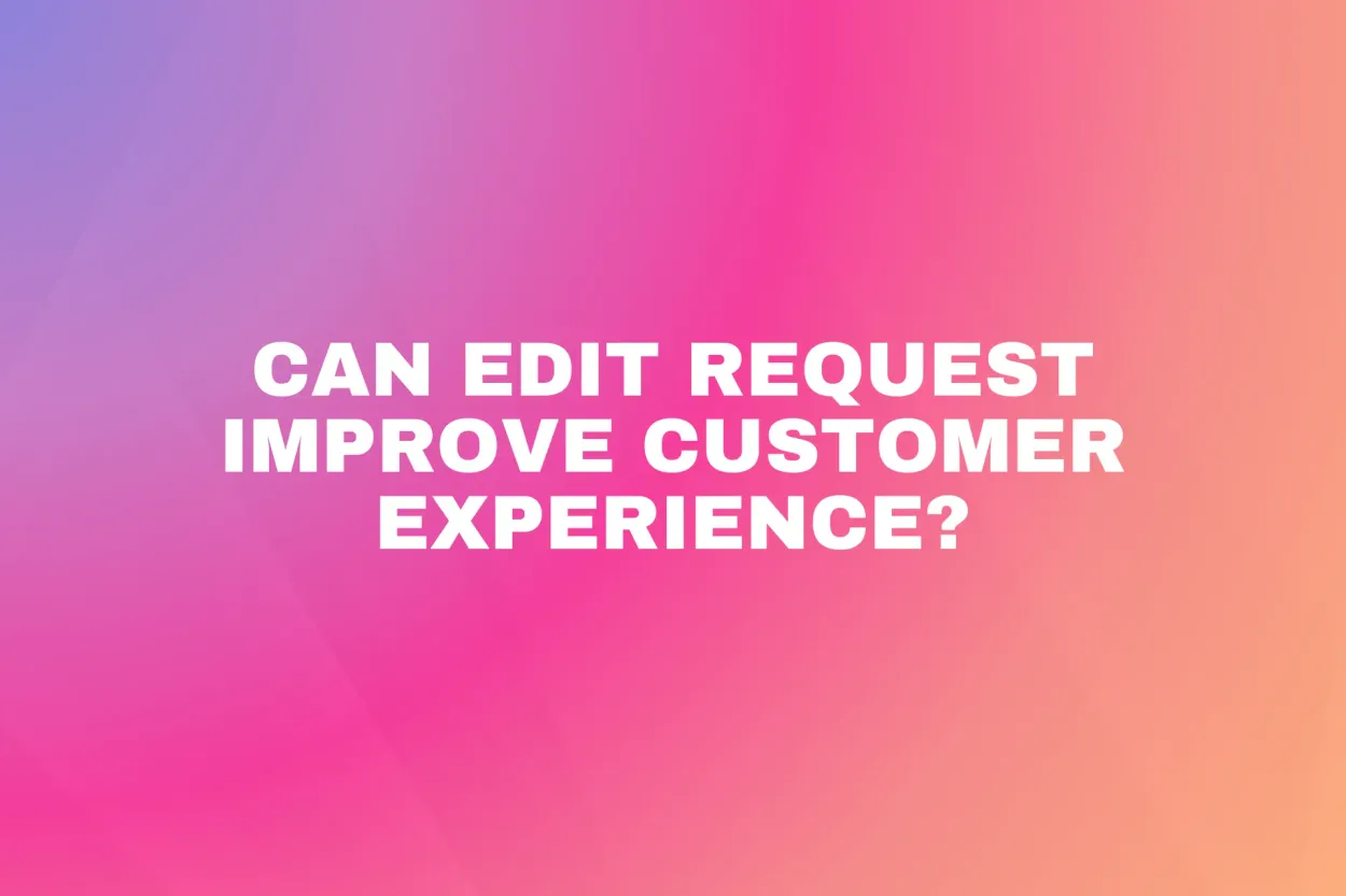 Cover for Can Edit Request Improve Customer Experience?
